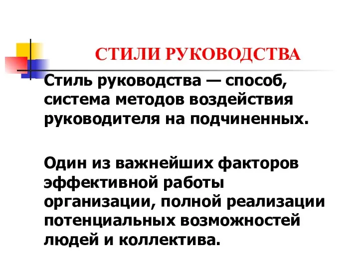 СТИЛИ РУКОВОДСТВА Стиль руководства — способ, система методов воздействия руководителя на подчиненных.