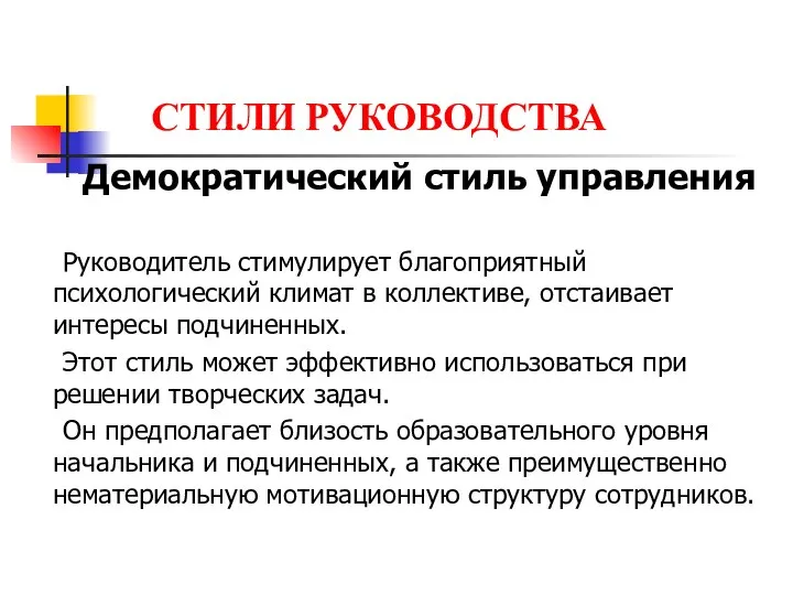 СТИЛИ РУКОВОДСТВА Демократический стиль управления Руководитель стимулирует благоприятный психологический климат в коллективе,