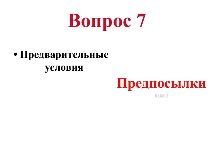 Вопрос 7 Предварительные условия Предпосылки выход