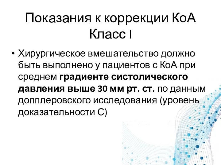 Показания к коррекции КоА Класс I Хирургическое вмешательство должно быть выполнено у