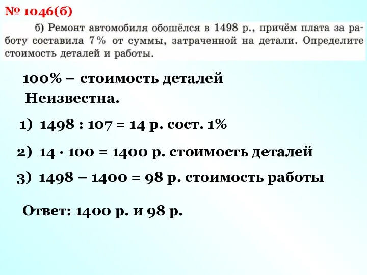 № 1046(б) 100% – стоимость деталей Неизвестна. 1) 1498 : 107 =