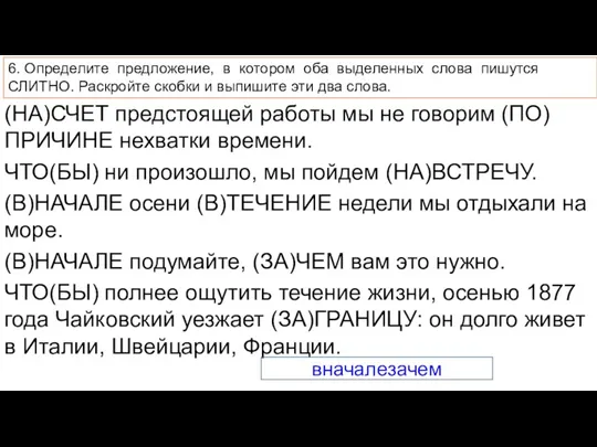 6. Определите предложение, в котором оба выделенных слова пишутся СЛИТНО. Раскройте скобки