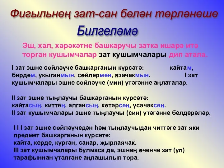 Фигыльнең зат-сан белән төрләнеше Билгеләмә Эш, хәл, хәрәкәтне башкаручы затка ишарә итә