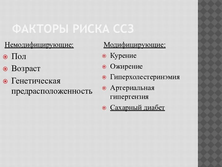 ФАКТОРЫ РИСКА ССЗ Немодифицирующие: Пол Возраст Генетическая предрасположенность Модифицирующие: Курение Ожирение Гиперхолестеринэмия Артериальная гипертензия Сахарный диабет