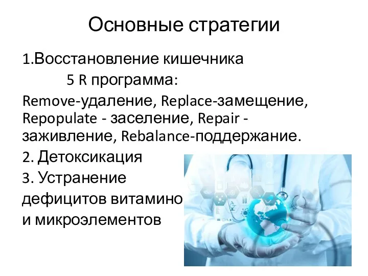 Основные стратегии 1.Восстановление кишечника 5 R программа: Remove-удаление, Replace-замещение, Repopulate - заселение,