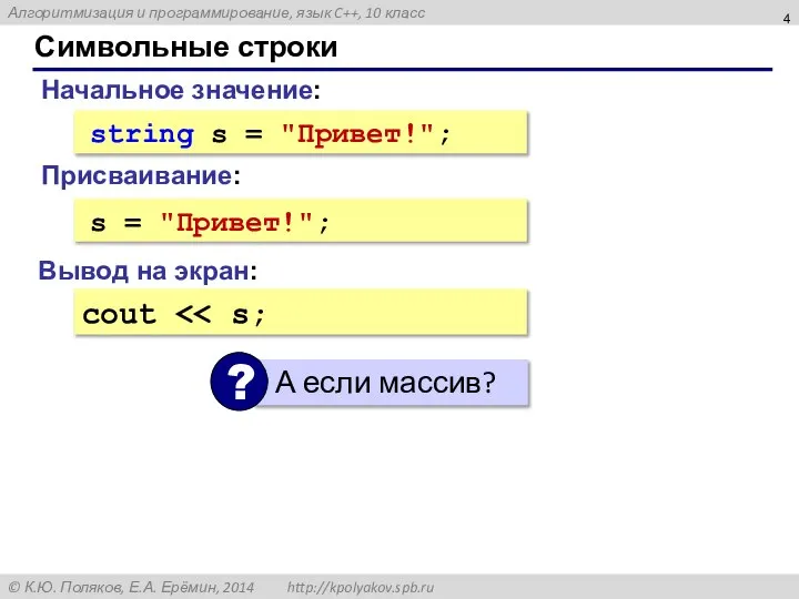 Символьные строки Начальное значение: string s = "Привет!"; Вывод на экран: cout s = "Привет!"; Присваивание: