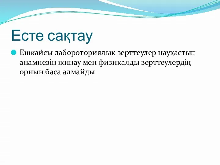 Есте сақтау Ешкайсы лабороториялық зерттеулер науқастың анамнезін жинау мен физикалды зерттеулердің орнын баса алмайды