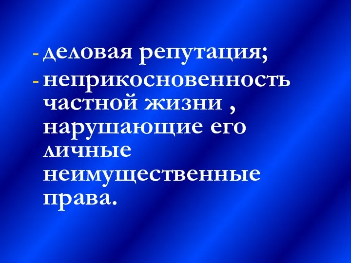 деловая репутация; неприкосновенность частной жизни , нарушающие его личные неимущественные права.