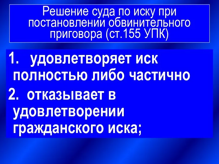 Решение суда по иску при постановлении обвинительного приговора (ст.155 УПК) 1. удовлетворяет