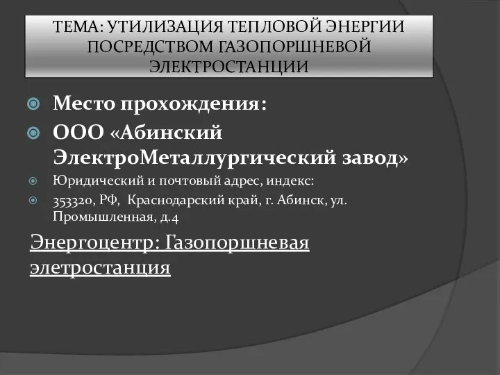 ТЕМА: УТИЛИЗАЦИЯ ТЕПЛОВОЙ ЭНЕРГИИ ПОСРЕДСТВОМ ГАЗОПОРШНЕВОЙ ЭЛЕКТРОСТАНЦИИ Место прохождения: ООО «Абинский ЭлектроМеталлургический