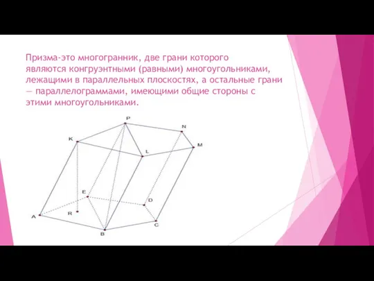 Призма-это многогранник, две грани которого являются конгруэнтными (равными) многоугольниками, лежащими в параллельных