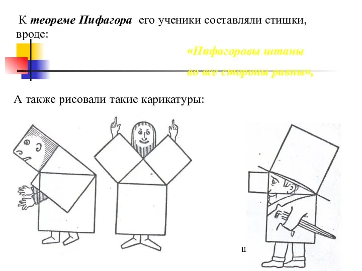 К теореме Пифагора его ученики составляли стишки, вроде: «Пифагоровы штаны во все