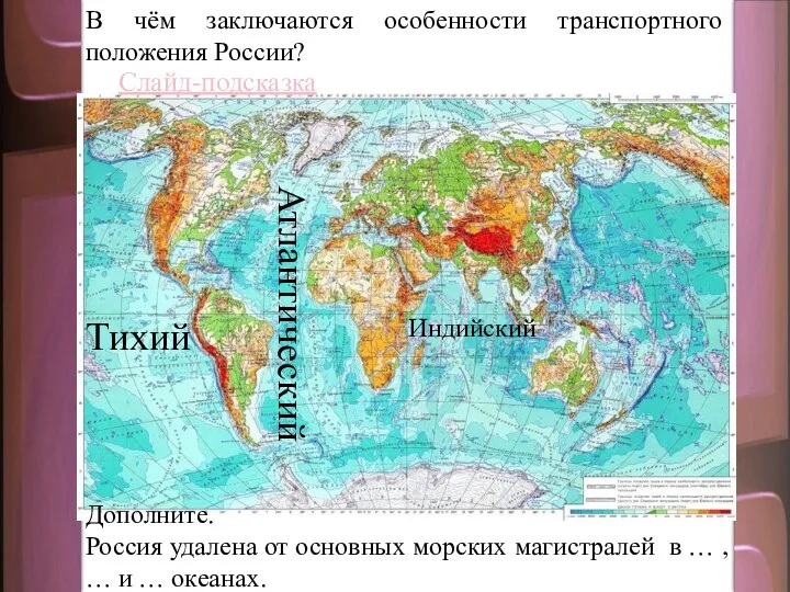 В чём заключаются особенности транспортного положения России? Слайд-подсказка Дополните. Россия удалена от