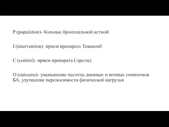 P (population)- больные бронхиальной астмой I (intervention)- прием препарата Тевакомб C (control)-