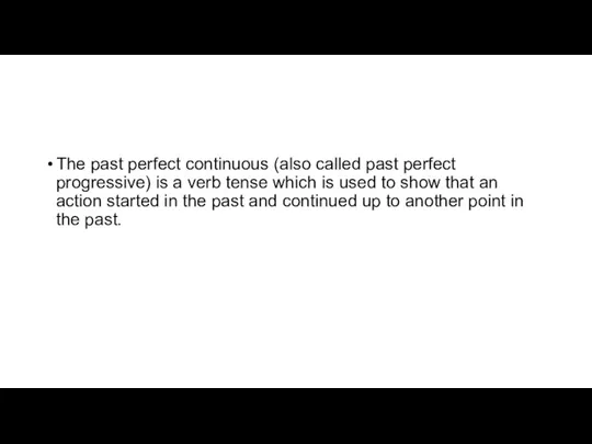 The past perfect continuous (also called past perfect progressive) is a verb