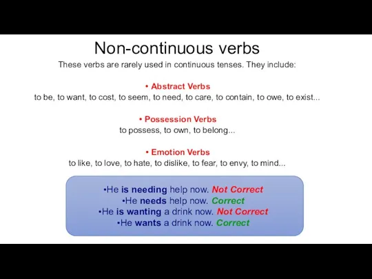 Non-continuous verbs These verbs are rarely used in continuous tenses. They include: