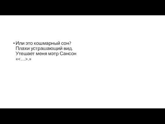 Или это кошмарный сон? Плахи устрашающий вид. Утешает меня мэтр Сансон « .»