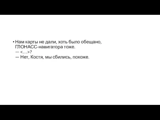 Нам карты не дали, хоть было обещано, ГЛОНАСС-навигатора тоже. — ? —