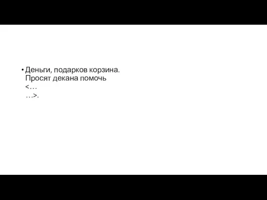 Деньги, подарков корзина. Просят декана помочь .