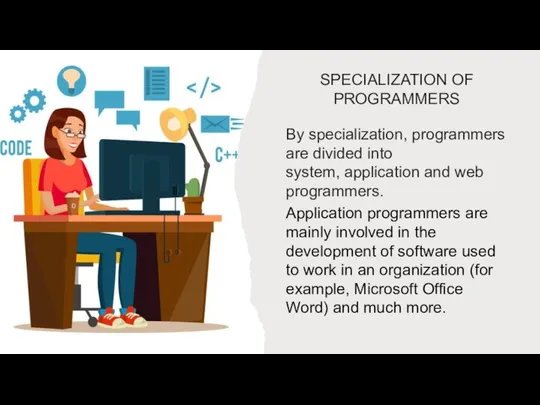 SPECIALIZATION OF PROGRAMMERS By specialization, programmers are divided into system, application and