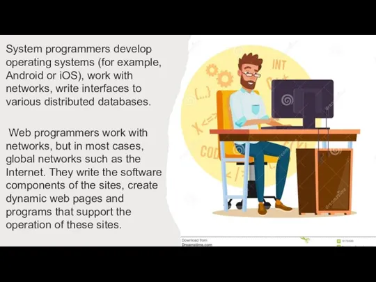 System programmers develop operating systems (for example, Android or iOS), work with