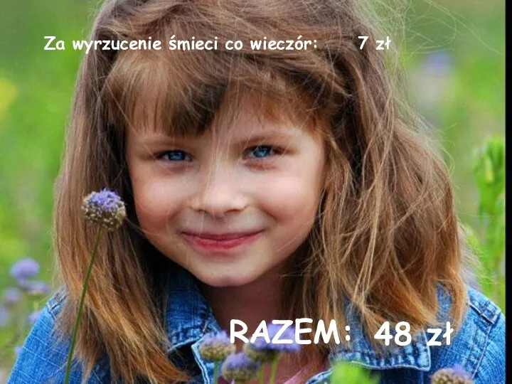 Za wyrzucenie śmieci co wieczór: 7 zł RAZEM: 48 zł