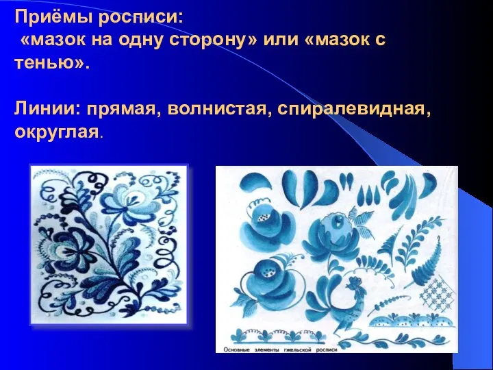 Приёмы росписи: «мазок на одну сторону» или «мазок с тенью». Линии: прямая, волнистая, спиралевидная, округлая.