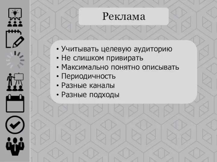 Реклама Учитывать целевую аудиторию Не слишком привирать Максимально понятно описывать Периодичность Разные каналы Разные подходы