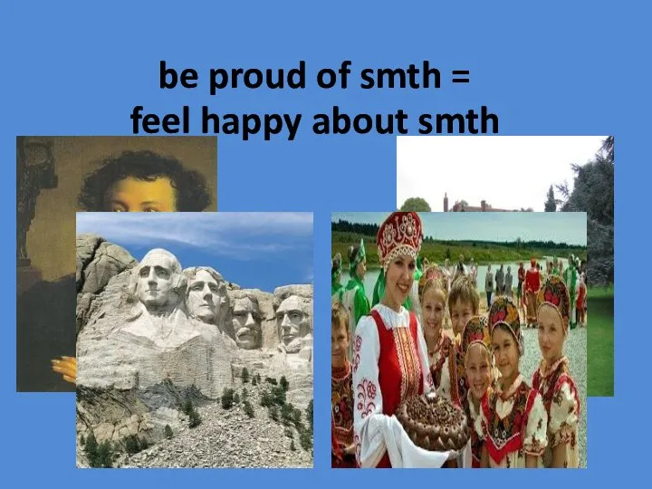 be proud of smth = feel happy about smth