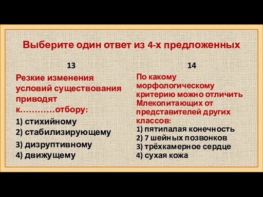 13 Резкие изменения условий существования приводят к…………отбору: 1) стихийному 2) стабилизирующему 3)