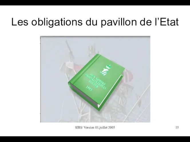 SIRS/ Version 01,juillet 2005 Les obligations du pavillon de l’Etat