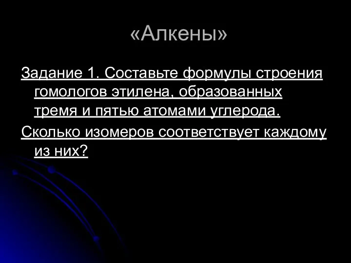 «Алкены» Задание 1. Составьте формулы строения гомологов этилена, образованных тремя и пятью