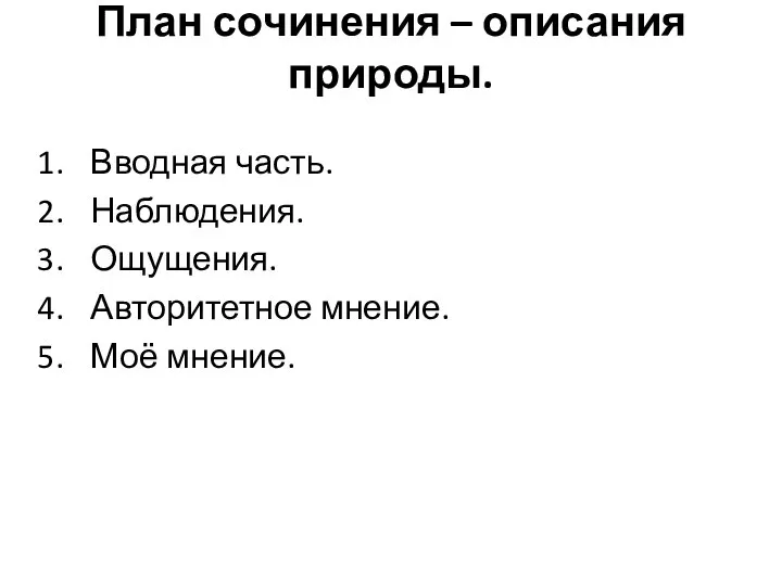 План сочинения – описания природы. Вводная часть. Наблюдения. Ощущения. Авторитетное мнение. Моё мнение.