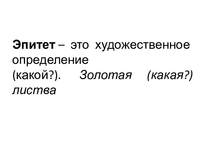 Эпитет – это художественное определение (какой?). Золотая (какая?) листва