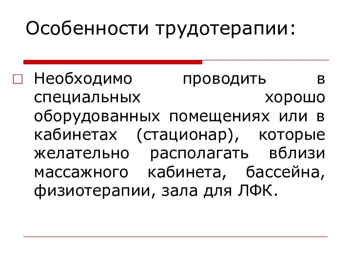 Особенности трудотерапии: Необходимо проводить в специальных хорошо оборудованных помещениях или в кабинетах