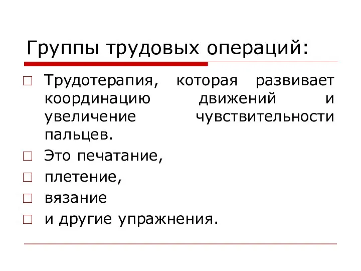 Группы трудовых операций: Трудотерапия, которая развивает координацию движений и увеличение чувствительности пальцев.