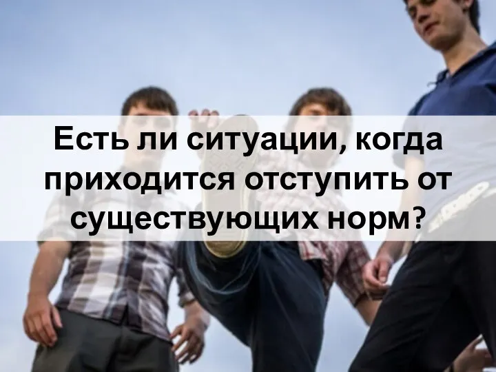 Есть ли ситуации, когда приходится отступить от существующих норм?