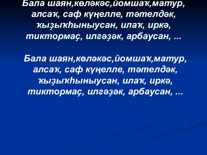 Бала шаян,көләкәс,йомшаҡ,матур,алсаҡ, саф күңелле, тәтелдәк, ҡыҙыҡһыныусан, илаҡ, иркә, тиктормаҫ, илгәҙәк, арбаусан, ...