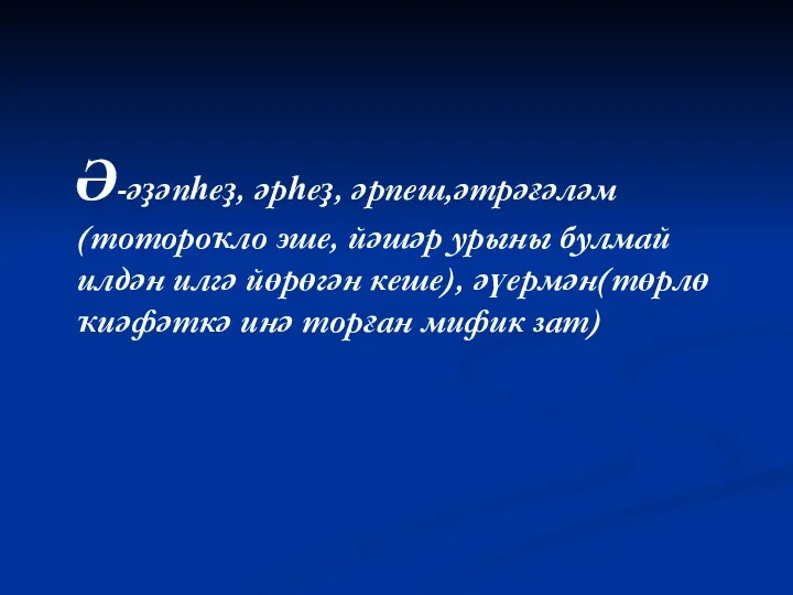 Ә-әҙәпһеҙ, әрһеҙ, әрпеш,әтрәғәләм(тотороҡло эше, йәшәр урыны булмай илдән илгә йөрөгән кеше), әүермән(төрлө