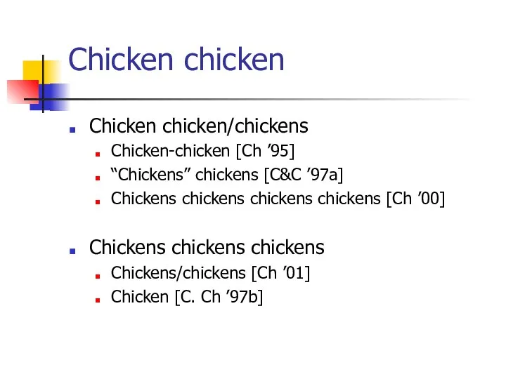Chicken chicken Chicken chicken/chickens Chicken-chicken [Ch ’95] “Chickens” chickens [C&C ’97a] Chickens
