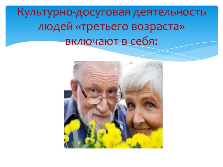 Культурно-досуговая деятельность людей «третьего возраста» включают в себя: