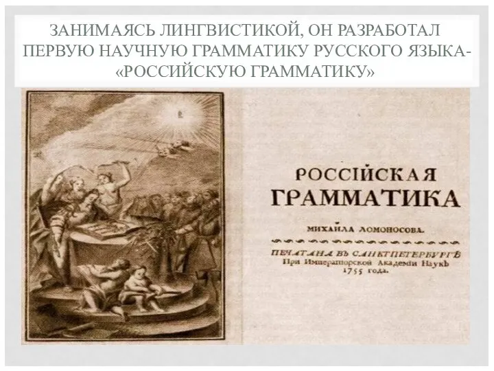 ЗАНИМАЯСЬ ЛИНГВИСТИКОЙ, ОН РАЗРАБОТАЛ ПЕРВУЮ НАУЧНУЮ ГРАММАТИКУ РУССКОГО ЯЗЫКА- «РОССИЙСКУЮ ГРАММАТИКУ»