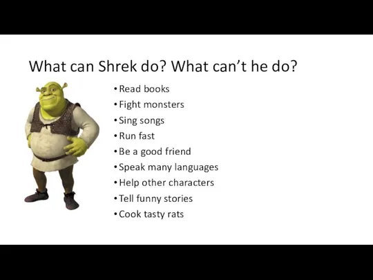 What can Shrek do? What can’t he do? Read books Fight monsters