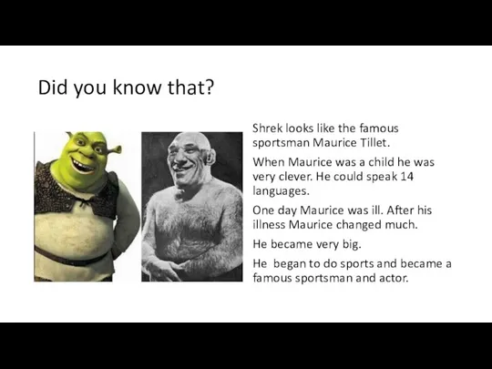 Did you know that? Shrek looks like the famous sportsman Maurice Tillet.