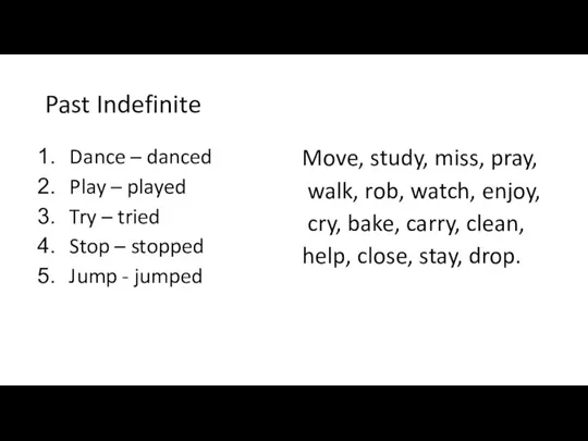 Past Indefinite Dance – danced Play – played Try – tried Stop