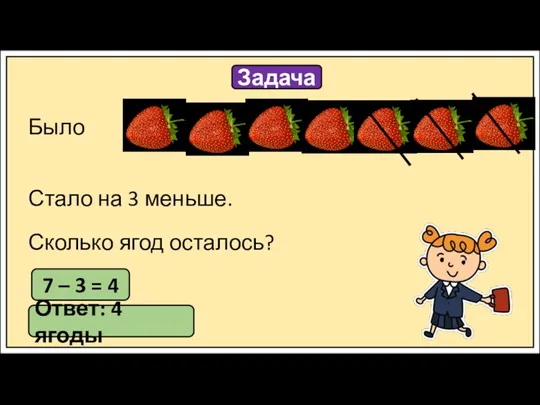 Задача Было Стало на 3 меньше. Сколько ягод осталось? 7 – 3