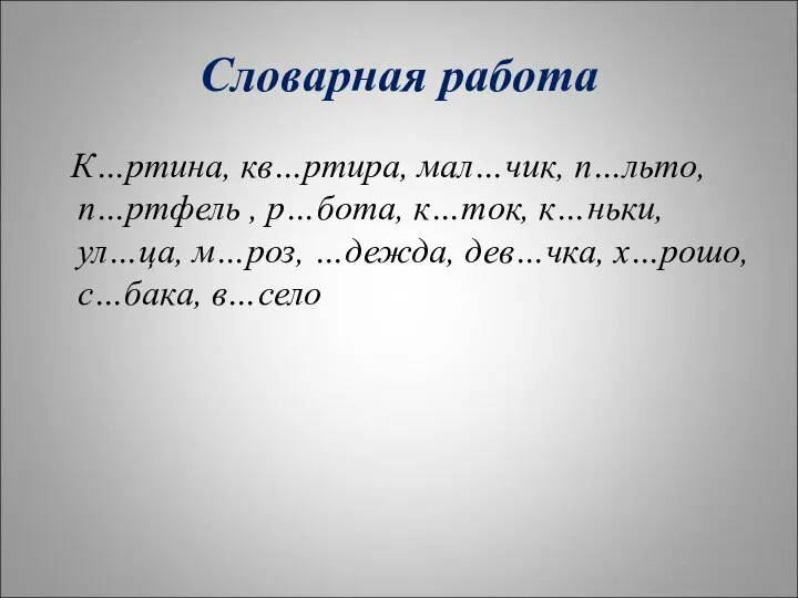 Словарная работа К…ртина, кв…ртира, мал…чик, п…льто, п…ртфель , р…бота, к…ток, к…ньки, ул…ца,