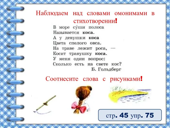 Соотнесите слова с рисунками! стр. 45 упр. 75 Наблюдаем над словами омонимами в стихотворении!