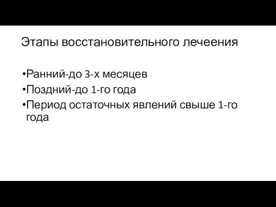 Этапы восстановительного лечеения Ранний-до 3-х месяцев Поздний-до 1-го года Период остаточных явлений свыше 1-го года