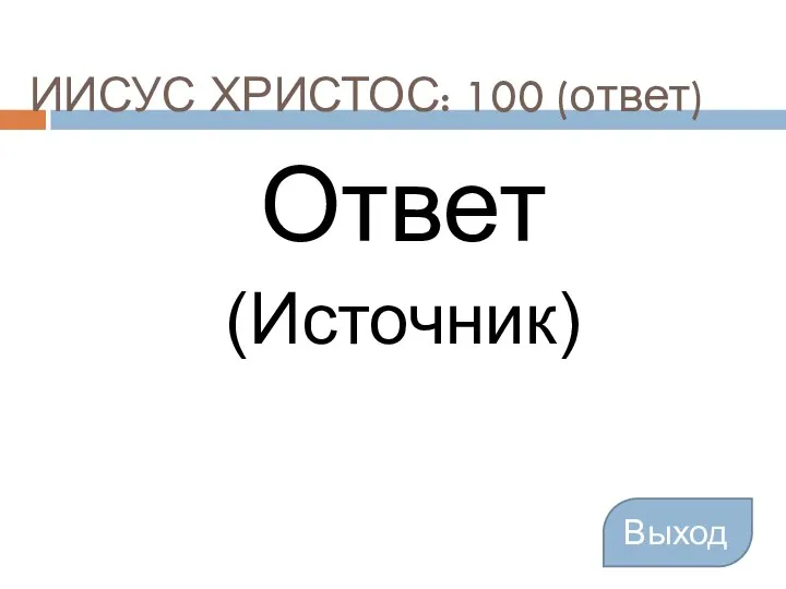 ИИСУС ХРИСТОС: 100 (ответ) Ответ (Источник) Выход